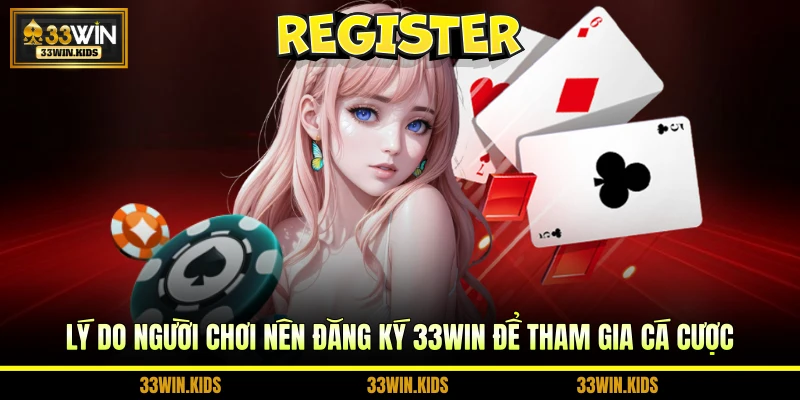 Lý do người chơi nên đăng ký 33WIN để tham gia cá cược